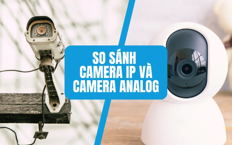 so sánh camera analog và camera ip